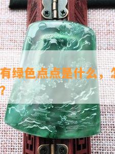 碧玉里面有绿色点点是什么，怎么回事？是不是正常？