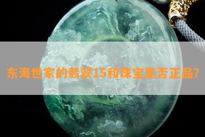 东海世家的翡翠15和珠宝是否正品？