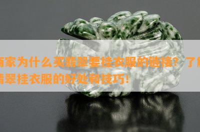 商家为什么买翡翠要挂衣服的链接？熟悉翡翠挂衣服的好处和技巧！