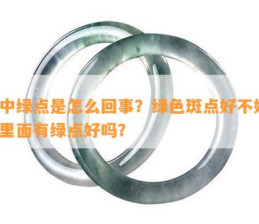 玉中绿点是怎么回事？绿色斑点好不好？玉里面有绿点好吗？