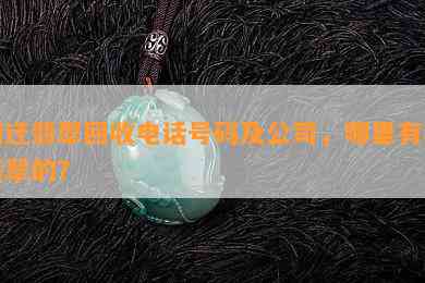 宿迁翡翠回收电话号码及公司，哪里有收翡翠的？