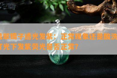 翡翠镯子透光发紫：正常现象还是酸洗？灯光下发紫荧光是不是正常？