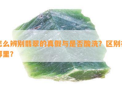 怎么辨别翡翠的真假与是不是酸洗？区别在哪里？