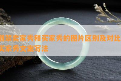 翡翠卖家秀和买家秀的图片区别及对比，买家秀文案写法