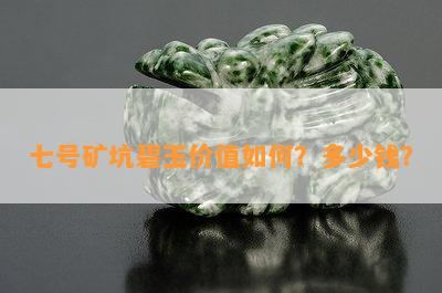 七号矿坑碧玉价值怎样？多少钱？