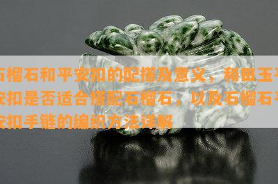 石榴石和平安扣的配搭及意义，和田玉平安扣是不是适合搭配石榴石，以及石榴石平安扣手链的编织方法详解