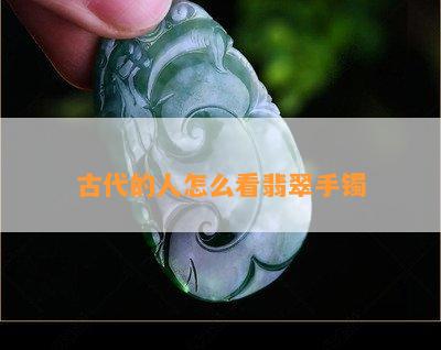 古代的人怎么看翡翠手镯