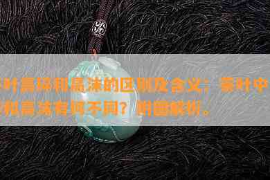 茶叶高碎和高沫的区别及含义：茶叶中高碎和高沫有何不同？附图解析。