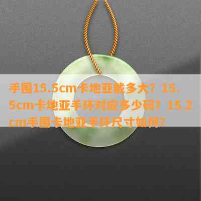 手围15.5cm卡地亚戴多大？15.5cm卡地亚手环对应多少码？15.2cm手围卡地亚手环尺寸如何？