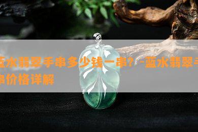 蓝水翡翠手串多少钱一串？-蓝水翡翠手串价格详解