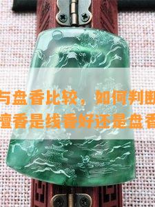 檀香线香与盘香比较，怎样判断檀香线香的品质？檀香是线香好还是盘香好？