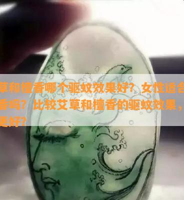 艾草和檀香哪个驱蚊效果好？女性适合闻檀香吗？比较艾草和檀香的驱蚊效果，哪个更好？