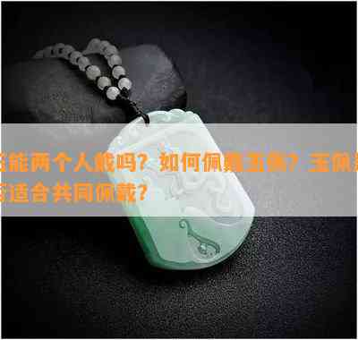 玉能两个人戴吗？怎样佩戴玉佩？玉佩是不是适合共同佩戴？