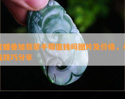 蜜蜡叠加翡翠手镯值钱吗图片及价格，叠戴技巧分享