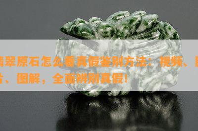 翡翠原石怎么看真假鉴别方法：视频、图片、图解，全面辨别真假！