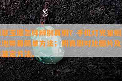 翡翠玉镯怎样辨别真假？手机灯光鉴别、水泡等最简单方法；附真假对比图片及简单鉴定方法。