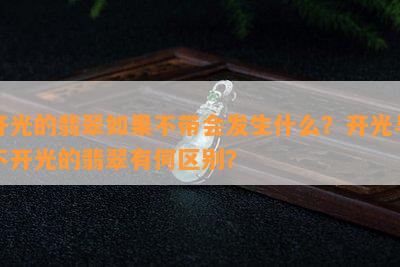 开光的翡翠如果不带会发生什么？开光与不开光的翡翠有何区别？