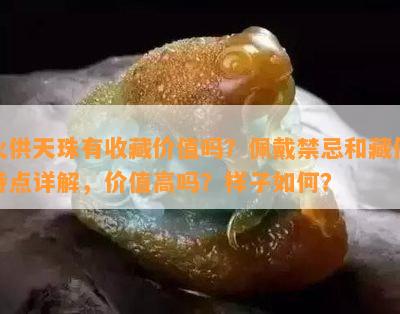 火供天珠有收藏价值吗？佩戴禁忌和藏传特点详解，价值高吗？样子如何？