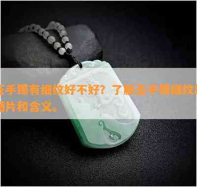 玉手镯有细纹好不好？了解玉手镯细纹的图片和含义。