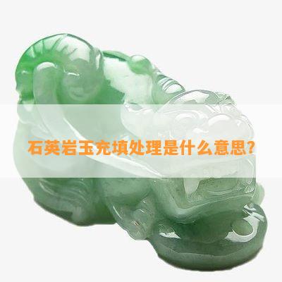 石英岩玉充填处理是什么意思？