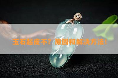 玉石起皮不？原因和解决方法！