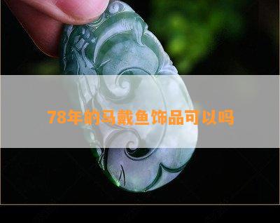 78年的马戴鱼饰品可以吗