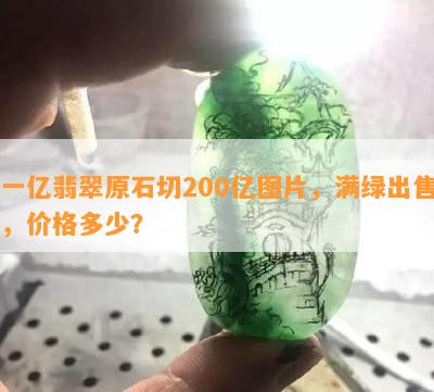 一亿翡翠原石切200亿图片，满绿出售，价格多少？