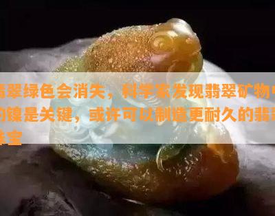 翡翠绿色会消失，科学家发现翡翠矿物中的镍是关键，或许可以制造更耐久的翡翠珠宝