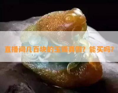 直播间几百块的玉镯真假？能买吗？