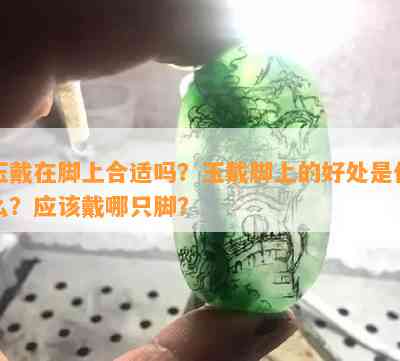 玉戴在脚上合适吗？玉戴脚上的好处是什么？应该戴哪只脚？