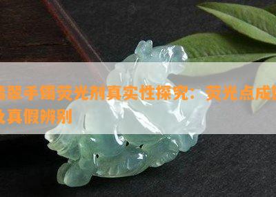 翡翠手镯荧光剂真实性探究：荧光点成因及真假辨别