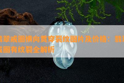 翡翠戒圈横向贯穿裂纹图片及价格：翡翠戒圈有纹裂全解析