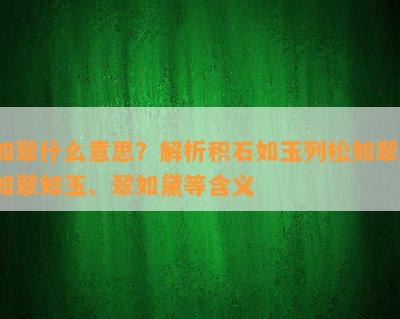 如翠什么意思？解析积石如玉列松如翠、如翠如玉、翠如黛等含义