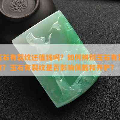 玉石有裂纹还值钱吗？如何辨别玉石有裂纹？玉石有裂纹是否影响佩戴和养护？