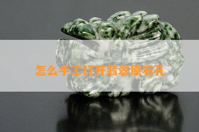 怎么手工打开翡翠原石孔