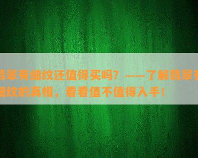 翡翠有细纹还值得买吗？——了解翡翠有细纹的真相，看看值不值得入手！