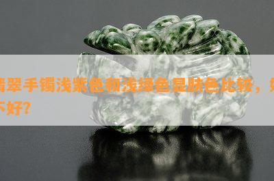 翡翠手镯浅紫色和浅绿色显肤色比较，好不好？