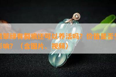 翡翠绿有裂痕还可以养活吗？价值是否受影响？（含图片、视频）