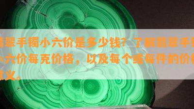 翡翠手镯小六价是多少钱？了解翡翠手镯小六价每克价格，以及每个或每件的价格意义。