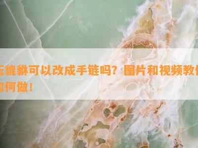 玉貔貅可以改成手链吗？图片和视频教你如何做！