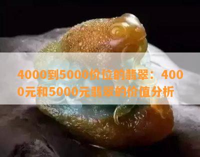 4000到5000价位的翡翠：4000元和5000元翡翠的价值分析