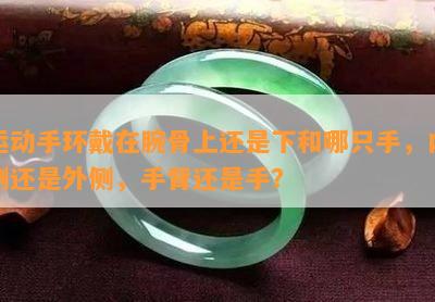 运动手环戴在腕骨上还是下和哪只手，内侧还是外侧，手背还是手？