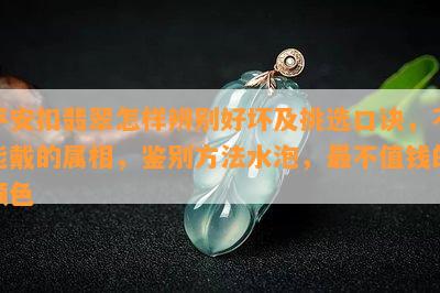 平安扣翡翠怎样辨别好坏及挑选口诀，不能戴的属相，鉴别方法水泡，最不值钱的颜色