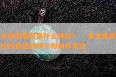 水润的翡翠是什么种水？ - 包含翡翠水润意思的种子和制作方法