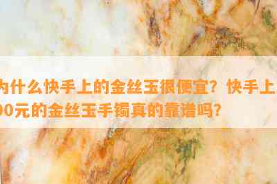 为什么快手上的金丝玉很便宜？快手上100元的金丝玉手镯真的靠谱吗？