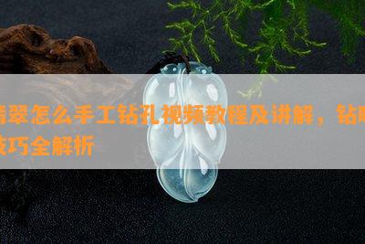 翡翠怎么手工钻孔视频教程及讲解，钻眼技巧全解析