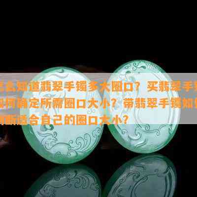 怎么知道翡翠手镯多大圈口？买翡翠手镯如何确定所需圈口大小？带翡翠手镯如何判断适合自己的圈口大小？