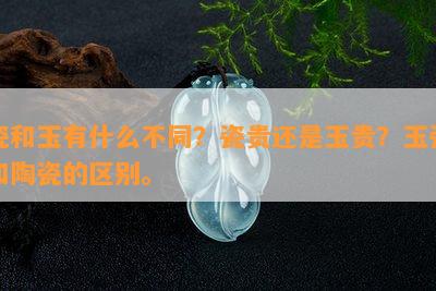 瓷和玉有什么不同？瓷贵还是玉贵？玉瓷和陶瓷的区别。