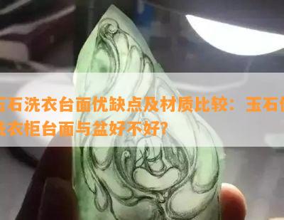 玉石洗衣台面优缺点及材质比较：玉石做洗衣柜台面与盆好不好？