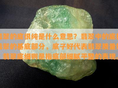 翡翠的底很纯是什么意思？翡翠中的底指翡翠的基底部分，底子好代表翡翠质量好，翡翠底细则是指底部细腻平整的表现。